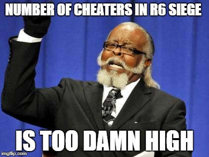 Too Damn High Meme | NUMBER OF CHEATERS IN R6 SIEGE; IS TOO DAMN HIGH | image tagged in memes,too damn high | made w/ Imgflip meme maker