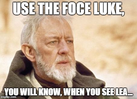 Obi Wan Kenobi Meme | USE THE FOCE LUKE, YOU WILL KNOW, WHEN YOU SEE LEA... | image tagged in memes,obi wan kenobi | made w/ Imgflip meme maker