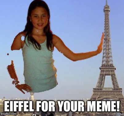 EIFFEL FOR YOUR MEME! | made w/ Imgflip meme maker