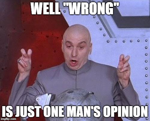 Dr Evil Laser Meme | WELL "WRONG" IS JUST ONE MAN'S OPINION | image tagged in memes,dr evil laser | made w/ Imgflip meme maker