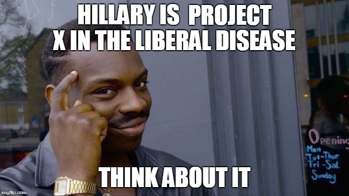 she is coughing because the liberal disease is killing her  slowly | HILLARY IS  PROJECT X IN THE LIBERAL DISEASE; THINK ABOUT IT | image tagged in memes,roll safe think about it | made w/ Imgflip meme maker