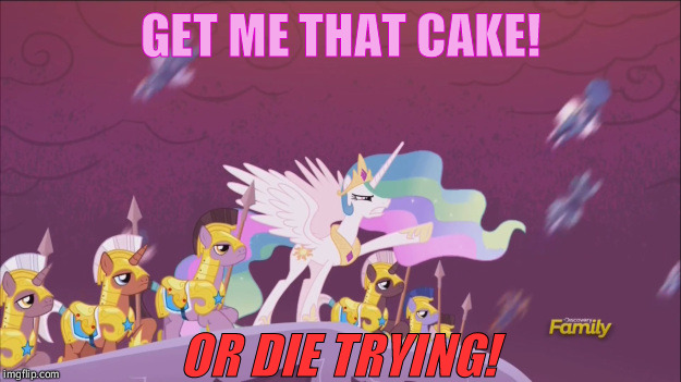 The sweetest war ever | GET ME THAT CAKE! OR DIE TRYING! | image tagged in mlp,princess celestia,cake,funny,war | made w/ Imgflip meme maker