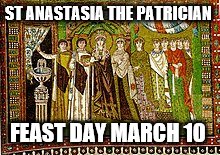 honor of womens history month  | ST ANASTASIA THE PATRICIAN; FEAST DAY MARCH 10 | image tagged in god,jesus christ,holyspirit,holy bible,catholic | made w/ Imgflip meme maker