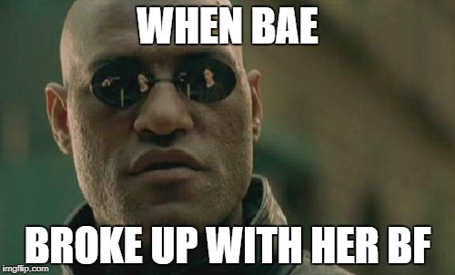 Matrix Morpheus Meme | WHEN BAE; BROKE UP WITH HER BF | image tagged in memes,matrix morpheus | made w/ Imgflip meme maker