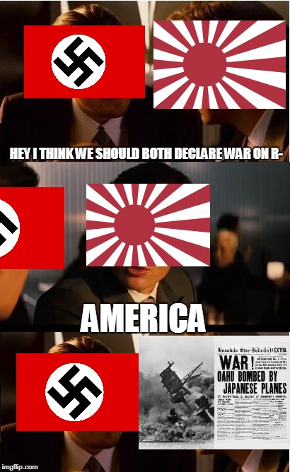 Inception Meme | HEY I THINK WE SHOULD BOTH DECLARE WAR ON R-; AMERICA | image tagged in memes,inception | made w/ Imgflip meme maker