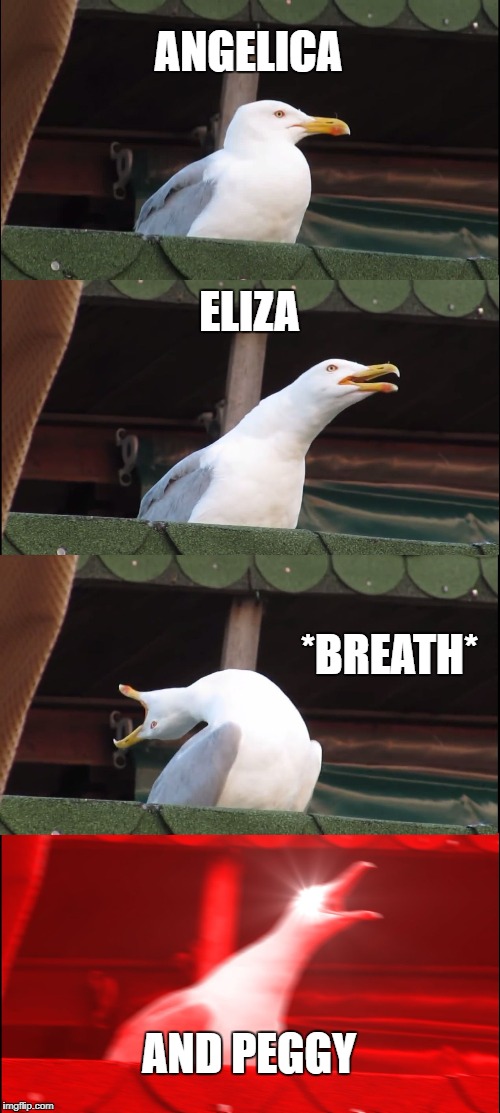 Inhaling Seagull Meme | ANGELICA; ELIZA; *BREATH*; AND PEGGY | image tagged in memes,inhaling seagull | made w/ Imgflip meme maker