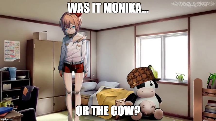 Sayori hanging doki doki | WAS IT MONIKA... OR THE COW? | image tagged in sayori hanging doki doki,scumbag | made w/ Imgflip meme maker