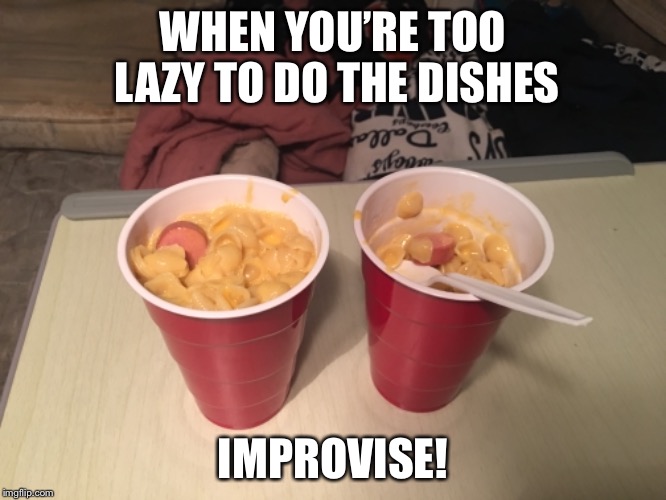 Procrastination  | WHEN YOU’RE TOO LAZY TO DO THE DISHES; IMPROVISE! | image tagged in procrastination,lunch,cup,food | made w/ Imgflip meme maker