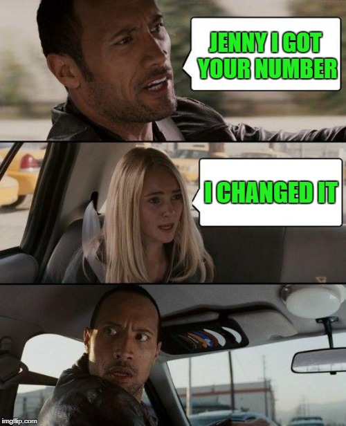 The Rock Driving Meme | JENNY I GOT YOUR NUMBER I CHANGED IT | image tagged in memes,the rock driving | made w/ Imgflip meme maker