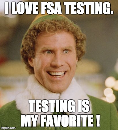 Buddy The Elf | I LOVE FSA TESTING. TESTING IS MY FAVORITE ! | image tagged in memes,buddy the elf | made w/ Imgflip meme maker