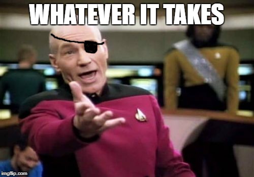 Picard Wtf Meme | WHATEVER IT TAKES | image tagged in memes,picard wtf | made w/ Imgflip meme maker