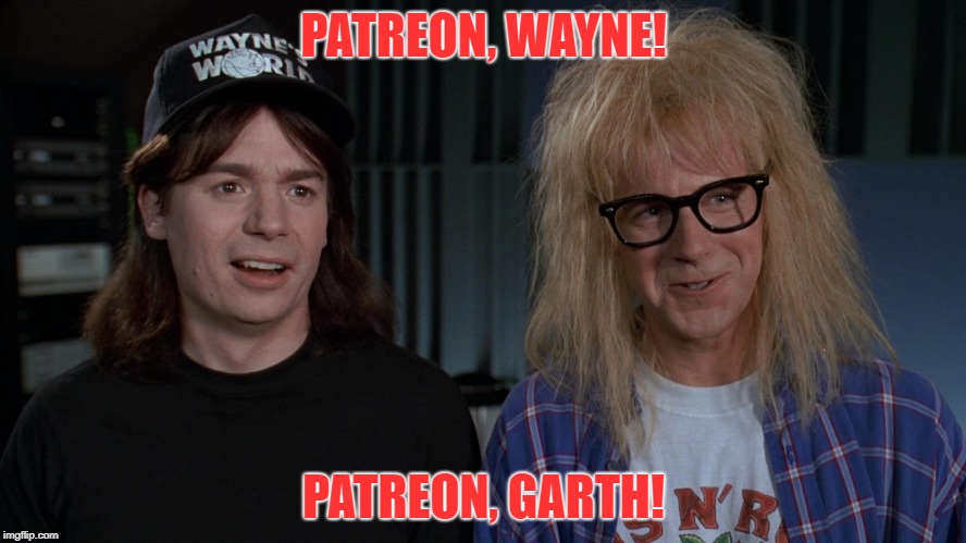 Patreon Wayne's World | PATREON, WAYNE! PATREON, GARTH! | image tagged in wayne's world,wayne,garth,patreon,mispronunciation,party on | made w/ Imgflip meme maker