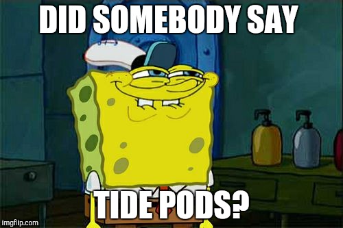 Don't You Squidward Meme | DID SOMEBODY SAY; TIDE PODS? | image tagged in memes,dont you squidward | made w/ Imgflip meme maker