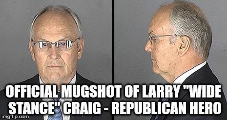 Larry "Wide Stance" Craig | OFFICIAL MUGSHOT OF LARRY "WIDE STANCE" CRAIG - REPUBLICAN HERO | image tagged in larry craig,wide stance closet homosexual republican | made w/ Imgflip meme maker