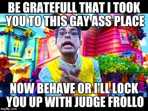 Brandon Rogers | BE GRATEFULL THAT I TOOK YOU TO THIS GAY ASS PLACE; NOW BEHAVE OR I'LL LOCK YOU UP WITH JUDGE FROLLO | image tagged in brandon rogers | made w/ Imgflip meme maker