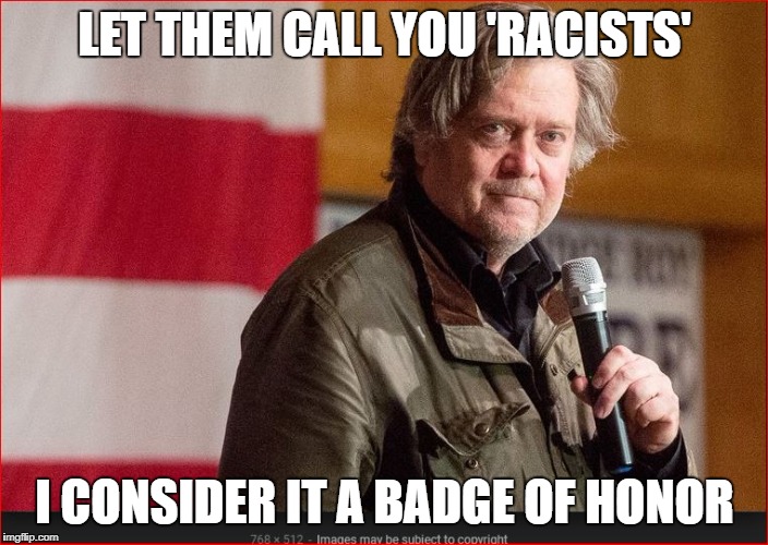 LET THEM CALL YOU 'RACISTS' I CONSIDER IT A BADGE OF HONOR | made w/ Imgflip meme maker