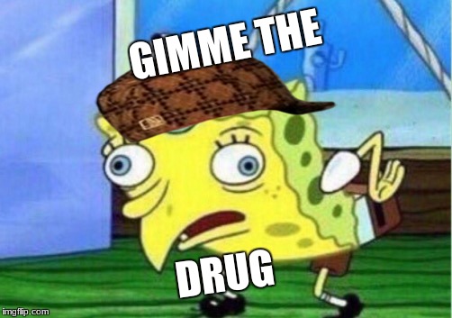 Mocking Spongebob | GIMME THE; DRUG | image tagged in memes,mocking spongebob,scumbag | made w/ Imgflip meme maker