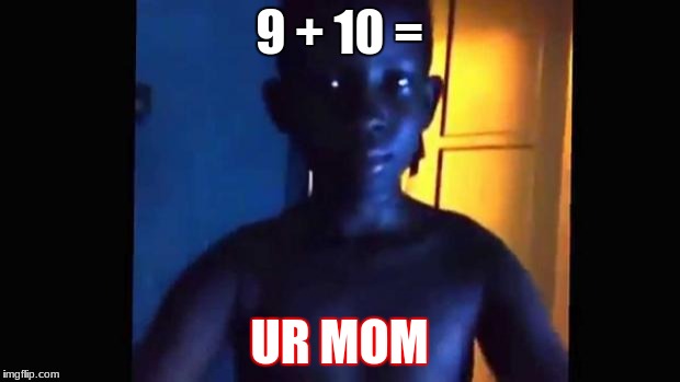 21 kid | 9 + 10 =; UR MOM | image tagged in 21 kid | made w/ Imgflip meme maker