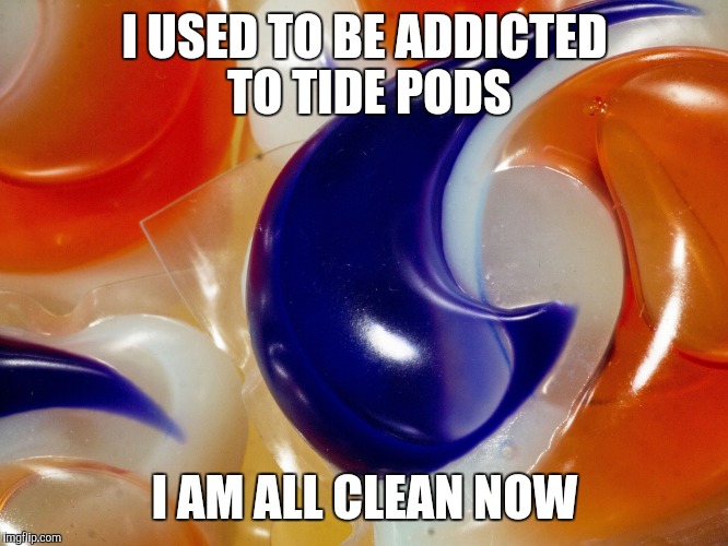 Tide pods | I USED TO BE ADDICTED TO TIDE PODS; I AM ALL CLEAN NOW | image tagged in tide pods | made w/ Imgflip meme maker