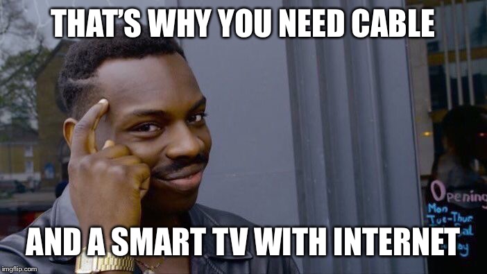 Roll Safe Think About It Meme | THAT’S WHY YOU NEED CABLE AND A SMART TV WITH INTERNET | image tagged in memes,roll safe think about it | made w/ Imgflip meme maker