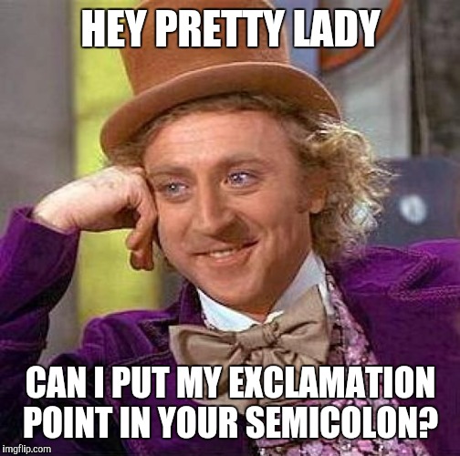 Creepy Condescending Wonka Meme | HEY PRETTY LADY CAN I PUT MY EXCLAMATION POINT IN YOUR SEMICOLON? | image tagged in memes,creepy condescending wonka | made w/ Imgflip meme maker