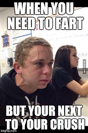 Boy explode | WHEN YOU NEED TO FART; BUT YOUR NEXT TO YOUR CRUSH | image tagged in boy explode | made w/ Imgflip meme maker