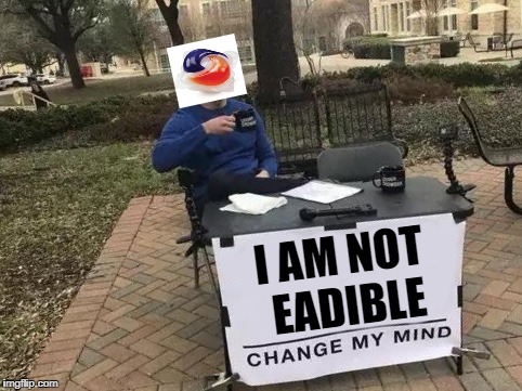 Change My Mind Meme | I AM NOT EADIBLE | image tagged in change my mind | made w/ Imgflip meme maker