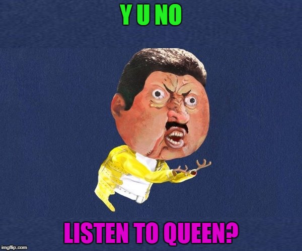 Somebody To Love(Find Me)
///Music Week!\\\ | Y U NO; LISTEN TO QUEEN? | image tagged in y u no freddy mercury | made w/ Imgflip meme maker