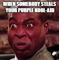 WHEN SOMEBODY STEALS YOUR PURPLE KOOL-AID | image tagged in triggered | made w/ Imgflip meme maker