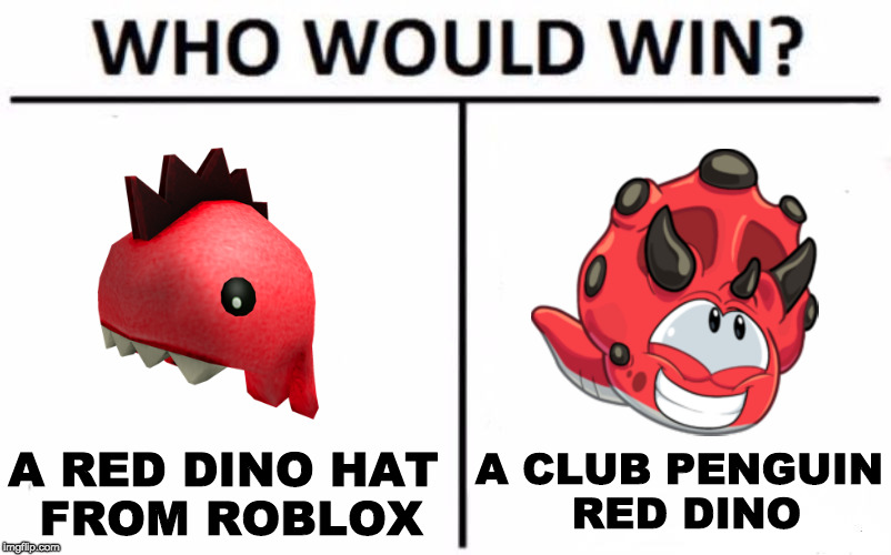 red dino | A CLUB PENGUIN RED DINO; A RED DINO HAT FROM ROBLOX | image tagged in memes,who would win | made w/ Imgflip meme maker