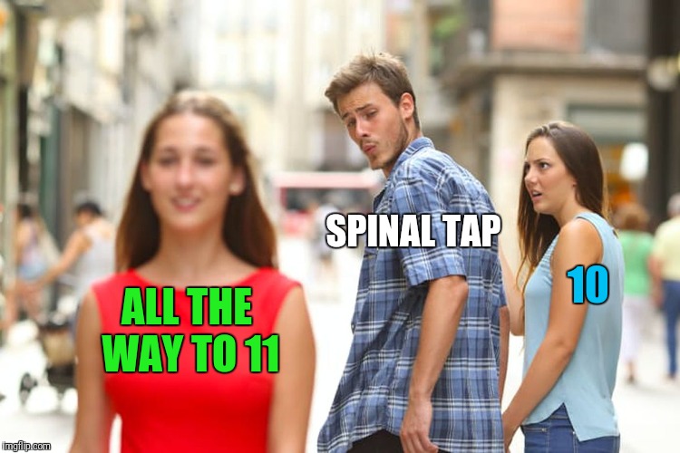 This is Music WEEK | SPINAL TAP; 10; ALL THE WAY TO 11 | image tagged in memes,distracted boyfriend,music week | made w/ Imgflip meme maker