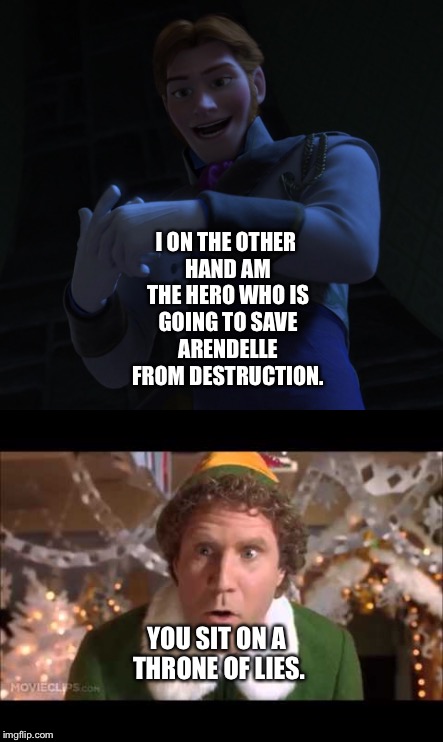 Buddy the Elf calls Hans out | I ON THE OTHER HAND AM THE HERO WHO IS GOING TO SAVE ARENDELLE FROM DESTRUCTION. YOU SIT ON A THRONE OF LIES. | image tagged in funny memes | made w/ Imgflip meme maker