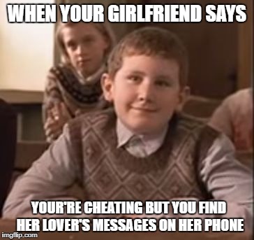 WHEN YOUR GIRLFRIEND SAYS; YOUR'RE CHEATING BUT YOU FIND HER LOVER'S MESSAGES ON HER PHONE | image tagged in boy smiling after hearing masterpiece | made w/ Imgflip meme maker