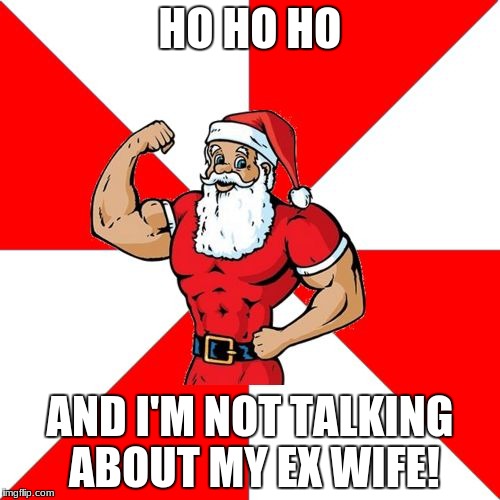 Jersey Santa | HO HO HO; AND I'M NOT TALKING ABOUT MY EX WIFE! | image tagged in memes,jersey santa | made w/ Imgflip meme maker