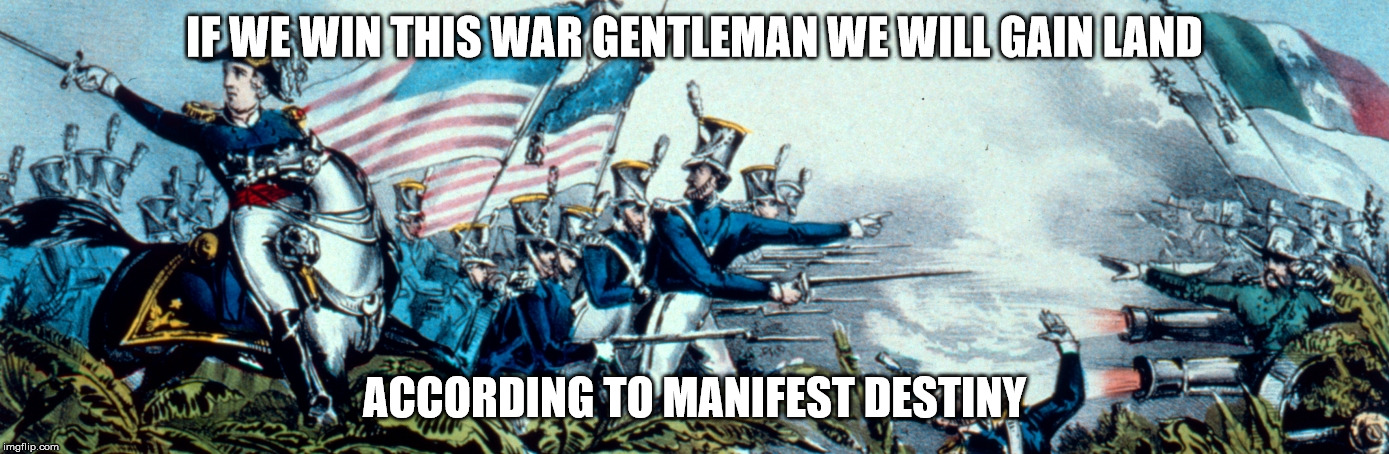 U.S.-Mexican War | IF WE WIN THIS WAR GENTLEMAN WE WILL GAIN LAND; ACCORDING TO MANIFEST DESTINY | image tagged in if you look at it like this | made w/ Imgflip meme maker