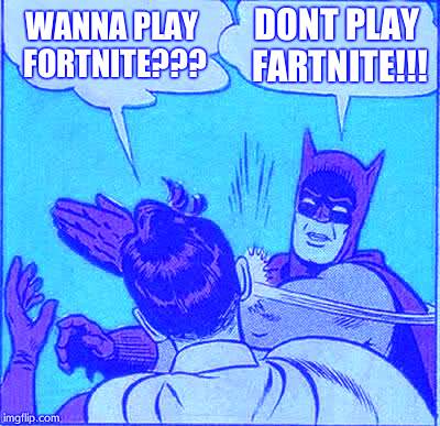 Batman Slapping Robin | WANNA PLAY FORTNITE??? DONT PLAY FARTNITE!!! | image tagged in memes,batman slapping robin | made w/ Imgflip meme maker