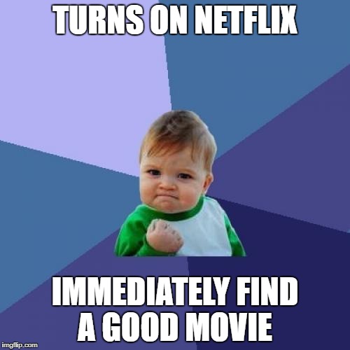 Success Kid Meme | TURNS ON NETFLIX; IMMEDIATELY FIND A GOOD MOVIE | image tagged in memes,success kid | made w/ Imgflip meme maker