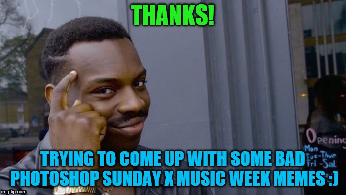 Roll Safe Think About It Meme | THANKS! TRYING TO COME UP WITH SOME BAD PHOTOSHOP SUNDAY X MUSIC WEEK MEMES :) | image tagged in memes,roll safe think about it | made w/ Imgflip meme maker