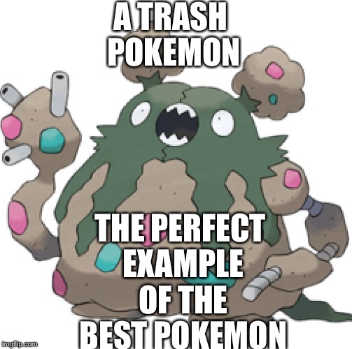 A TRASH POKEMON; THE PERFECT EXAMPLE OF THE BEST POKEMON | image tagged in garbodor meme | made w/ Imgflip meme maker