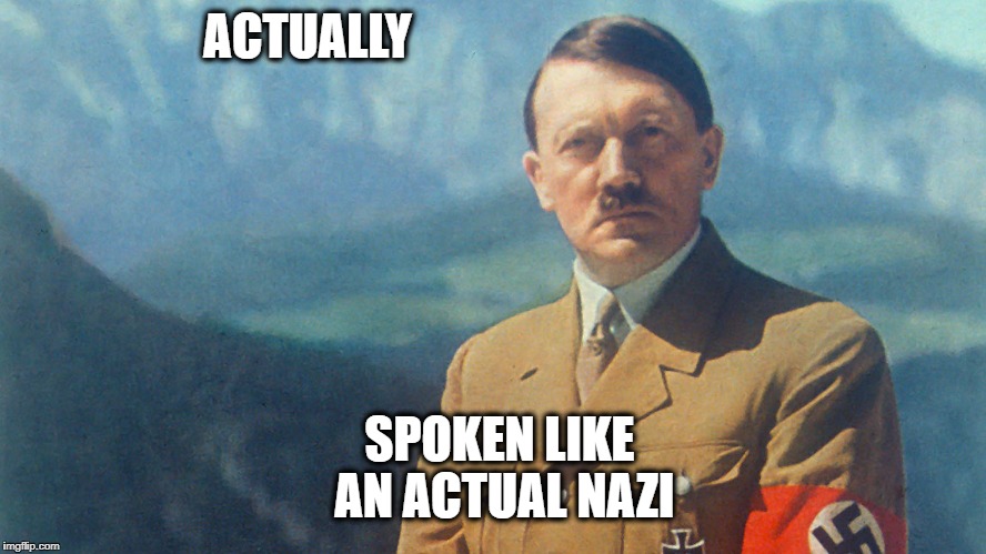 ACTUALLY SPOKEN LIKE AN ACTUAL NAZI | made w/ Imgflip meme maker