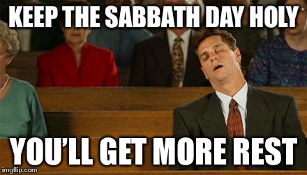 KEEP THE SABBATH DAY HOLY YOU’LL GET MORE REST | made w/ Imgflip meme maker
