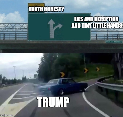 Left Exit 12 Off Ramp | LIES AND DECEPTION AND TINY LITTLE HANDS; TRUTH HONESTY; TRUMP | image tagged in memes,left exit 12 off ramp | made w/ Imgflip meme maker