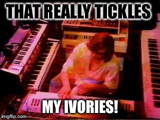 THAT REALLY TICKLES MY IVORIES! | made w/ Imgflip meme maker