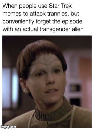 WHEN PEOPLE USE STAR TREK MEMES TO ATTACK TRANNIES, BUT CONVENIENTLY FORGET THE EPISODE WITH AN ACTUAL TRANSGENDER ALIEN | made w/ Imgflip meme maker