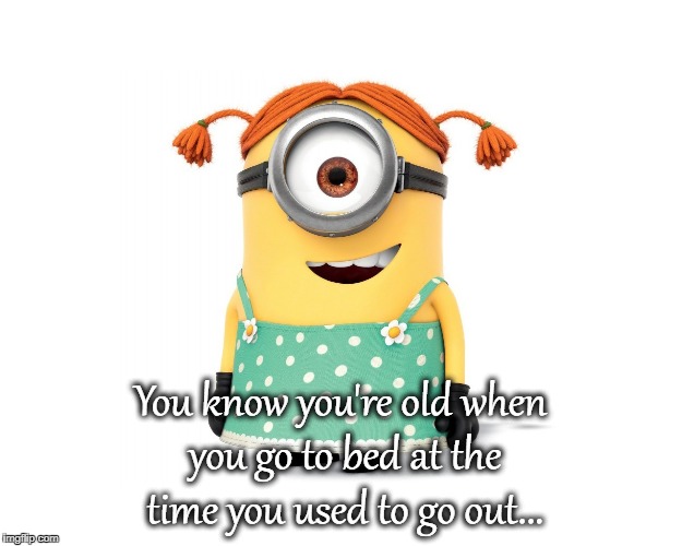 You know when... | You know you're old when you go to bed at the time you used to go out... | image tagged in old,bed,time,go out | made w/ Imgflip meme maker
