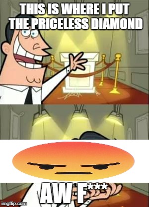 This Is Where I'd Put My Trophy If I Had One Meme | THIS IS WHERE I PUT THE PRICELESS DIAMOND; AW F*** | image tagged in memes,this is where i'd put my trophy if i had one,lol,funny,rage,fffffffuuuuuuuuuuuu | made w/ Imgflip meme maker