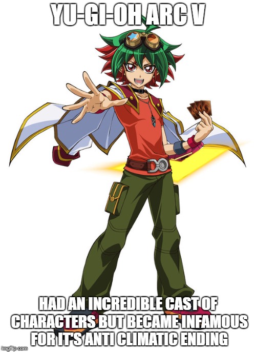Yu-Gi-Oh Arc V infamous | YU-GI-OH ARC V; HAD AN INCREDIBLE CAST OF CHARACTERS BUT BECAME INFAMOUS FOR IT'S ANTI CLIMATIC ENDING | image tagged in yugioh arc v infamous ratings ending climax anticlimatic yuya pendulum | made w/ Imgflip meme maker