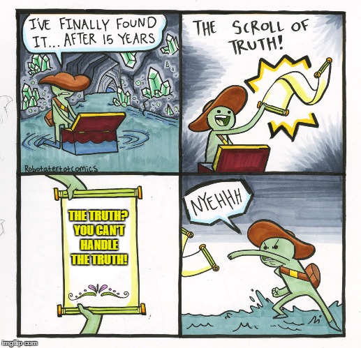 The Scroll Of Truth | THE TRUTH? YOU CAN'T HANDLE THE TRUTH! | image tagged in memes,the scroll of truth | made w/ Imgflip meme maker