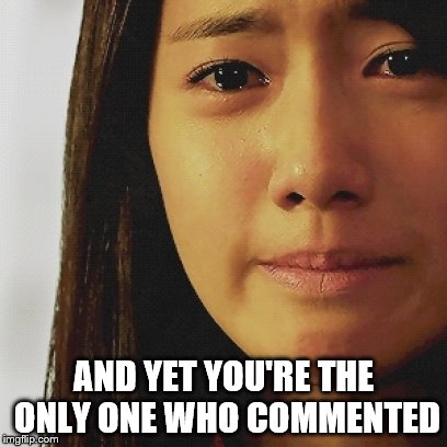 AND YET YOU'RE THE ONLY ONE WHO COMMENTED | made w/ Imgflip meme maker