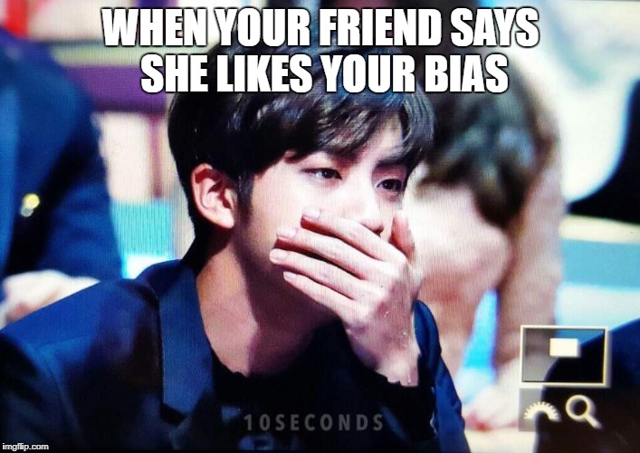 bts | WHEN YOUR FRIEND SAYS SHE LIKES YOUR BIAS | image tagged in bts | made w/ Imgflip meme maker